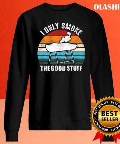 Funny I Only Smoke The Good Stuff Funny Barbecue Grillin T-shirt