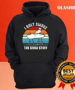 Funny I Only Smoke The Good Stuff Funny Barbecue Grillin T shirt 3