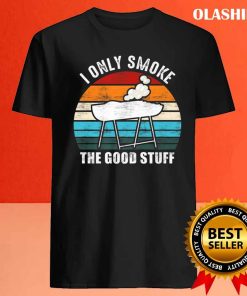 Funny I Only Smoke The Good Stuff Funny Barbecue Grillin T shirt 4