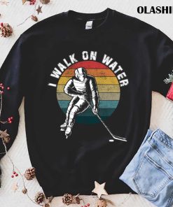 Funny I Walk On Water Ice Hockey Players Winter Sports Pun T-shirt Funny I Walk On Water Ice Hockey Players Winter Sports Pun T-shirt