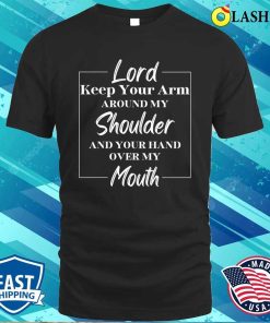 Funny Lord Prayer Sarcastic Gift Shirt, Lord Keep Your Arm Funny Lord Prayer Sarcastic Gift Shirt, Lord Keep Your Arm