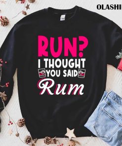 Funny Run I Thought You Said Rum Shirt , Trending Shirt Funny Run I Thought You Said Rum Shirt , Trending Shirt