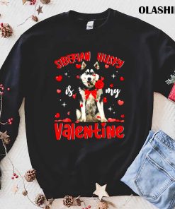 Funny Siberian Husky Is My Valentine T-shirt Funny Siberian Husky Is My Valentine T-shirt