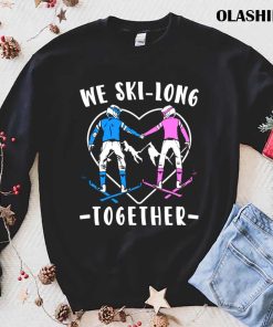 Funny Skiing Couple We Ski long Together Shirt Trending Shirt 1