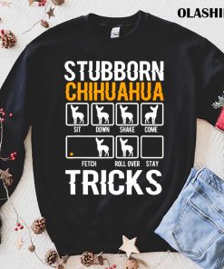 Funny Stubborn Chihuahua Tricks Dog Lover Shirt Funny Stubborn Chihuahua Tricks Dog Lover Shirt