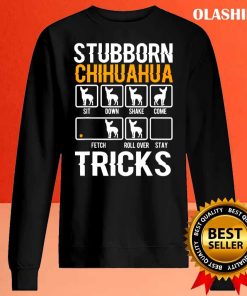 Funny Stubborn Chihuahua Tricks Dog Lover Shirt