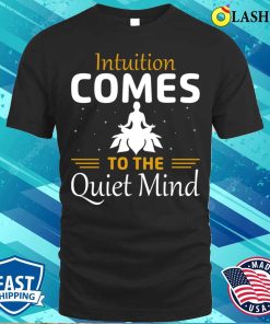 Funny Yoga Quotes T-shirt, Intuition Comes To The Quiet Mind T-shirt Funny Yoga Quotes T-shirt, Intuition Comes To The Quiet Mind T-shirt