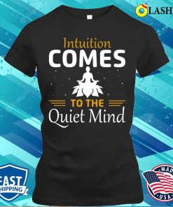Funny Yoga Quotes T-shirt, Intuition Comes To The Quiet Mind T-shirt