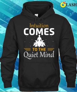 Funny Yoga Quotes T-shirt, Intuition Comes To The Quiet Mind T-shirt 2 Funny Yoga Quotes T shirt Intuition Comes To The Quiet Mind T shirt 3