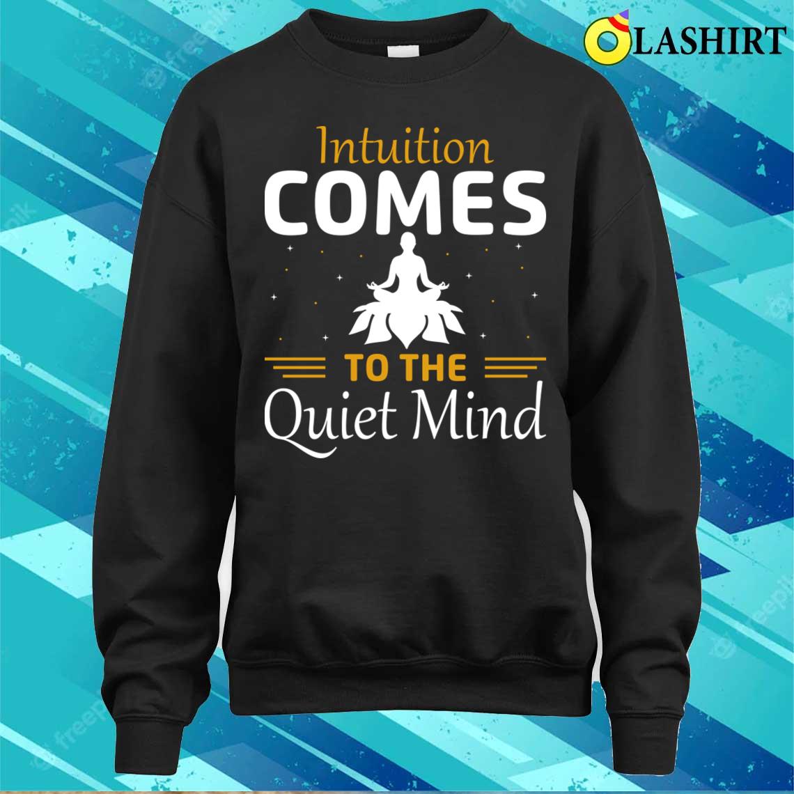 Funny Yoga Quotes T-shirt, Intuition Comes To The Quiet Mind T-shirt Funny Yoga Quotes T-shirt, Intuition Comes To The Quiet Mind T-shirt