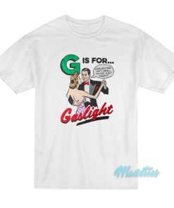 G Is For Gaslight T-Shirt G Is For Gaslight T-Shirt