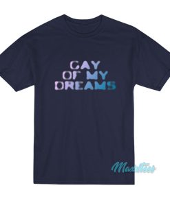 Gay Of My Dreams T-Shirt