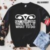 Get Your Own Then Tell It What To Do Shirts