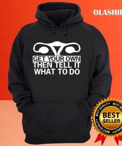 Get Your Own Then Tell It What To Do Shirts 3