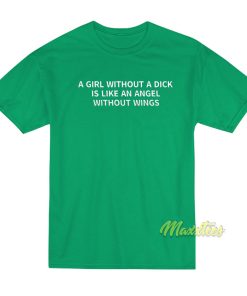 Girl Without A Dick Is Like An Angel Without Wings T Shirt 1