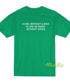 Girl Without A Dick Is Like An Angel Without Wings T Shirt 3