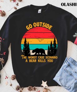 Go Outside The Worst Case Scenario A Bear Kills You T-shirt Go Outside The Worst Case Scenario A Bear Kills You T-shirt