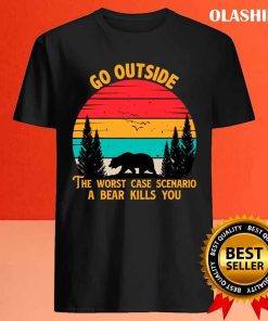 Go Outside The Worst Case Scenario A Bear Kills You T shirt 4