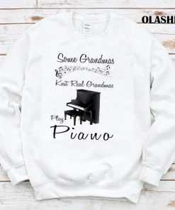 Grandmas Play Piano Some Grandmas Knit Real Grandmas Play Piano Shirt