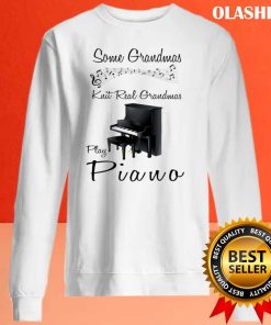Grandmas Play Piano Some Grandmas Knit Real Grandmas Play Piano Shirt