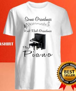 Grandmas Play Piano Some Grandmas Knit Real Grandmas Play Piano Shirt 3 Grandmas Play Piano Some Grandmas Knit Real Grandmas Play Piano Shirt 4