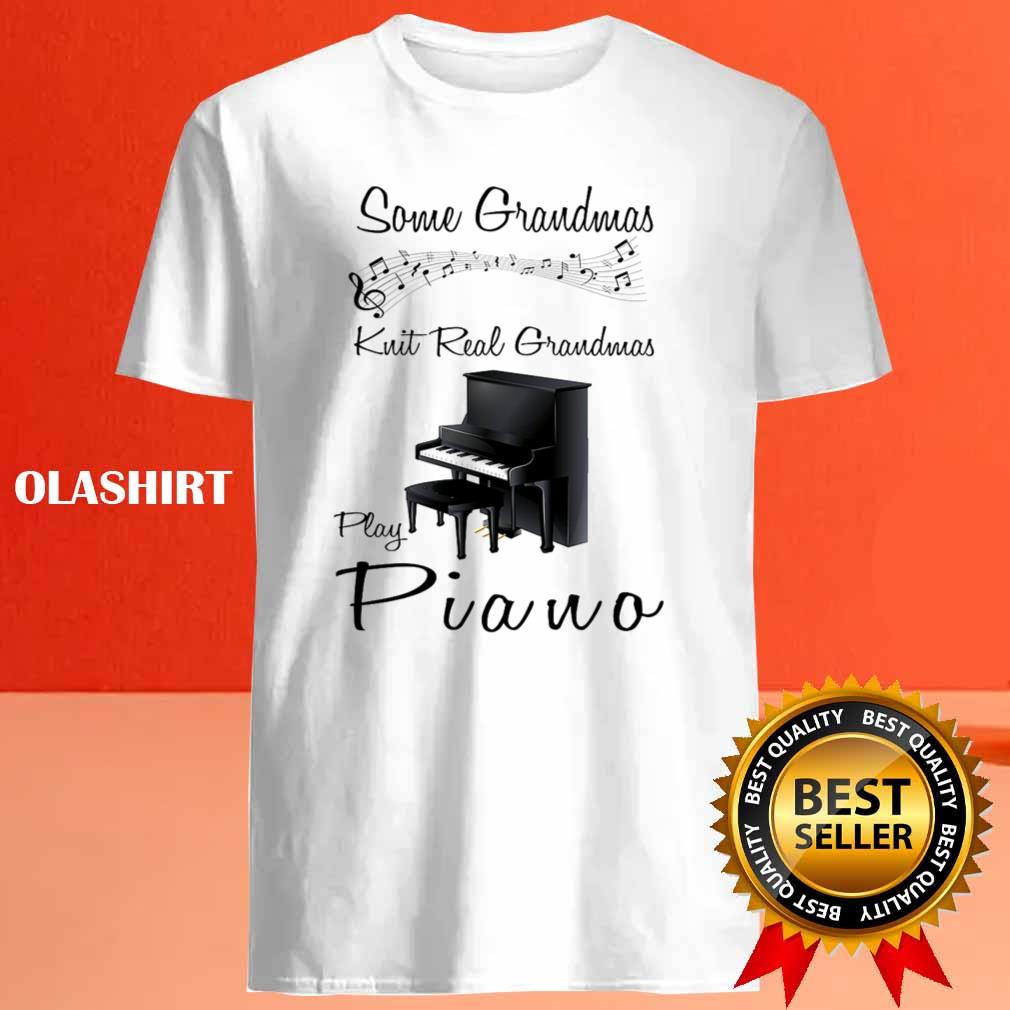 Grandmas Play Piano Some Grandmas Knit Real Grandmas Play Piano Shirt Grandmas Play Piano Some Grandmas Knit Real Grandmas Play Piano Shirt