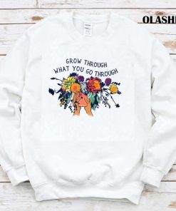 Grow Through What You Go Through Shirt , Hoodie, Sweater, Long Sleeve