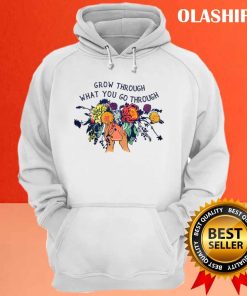 Grow Through What You Go Through Shirt Hoodie Sweater Long Sleeve 3