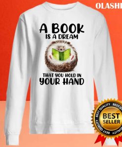 Hedgehog A Books Is A Dream That You Hold In Your Hand Shirt