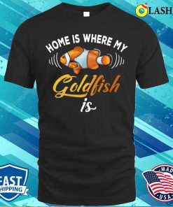 Home Is Where My Goldfish Is Goldfish Fishing Lover Gifts Ideas T-shirt Home Is Where My Goldfish Is Goldfish Fishing Lover Gifts Ideas T-shirt