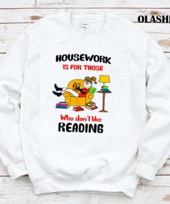 House Work Is For Those Who Don’t Like Reading Shirt