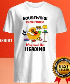 House Work Is For Those Who Dont Like Reading Shirt 4