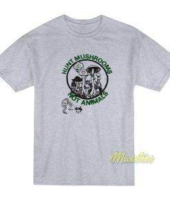 Hunt Mushrooms Not Animals T-Shirt