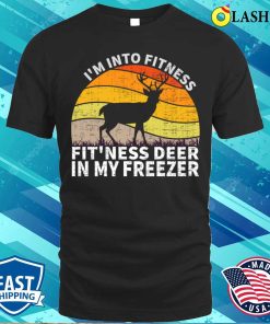 Hunting Gift Shirt, Im Into Fitness Funny Joke Deer Hunting For Hunters Shirt Hunting Gift Shirt, Im Into Fitness Funny Joke Deer Hunting For Hunters Shirt