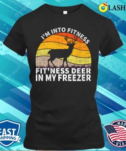 Hunting Gift Shirt, Im Into Fitness Funny Joke Deer Hunting For Hunters Shirt