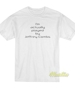 I’m Actually Played By Jeffrey Combs T-Shirt I’m Actually Played By Jeffrey Combs T-Shirt