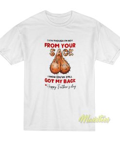 I’m Not From Your Sack Happy Father’s Day T-Shirt I’m Not From Your Sack Happy Father’s Day T-Shirt