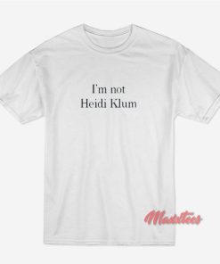 I’m Not Heidi Klum T-Shirt