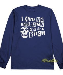 I Aint No Goddamn Son Of A Bitch Long Sleeve Shirt 1