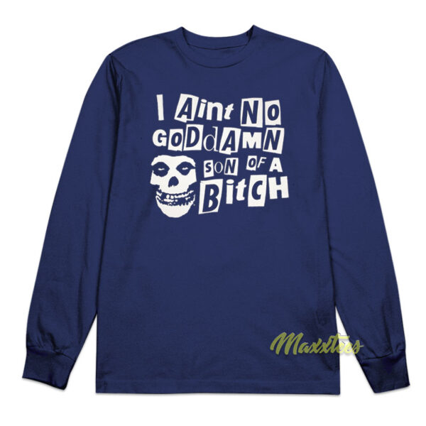 I Ain't No Goddamn Son Of A Bitch Long Sleeve Shirt I Ain't No Goddamn Son Of A Bitch Long Sleeve Shirt