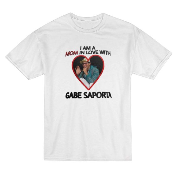 I Am A Mom In Love With Gabe Saporta T-Shirt I Am A Mom In Love With Gabe Saporta T-Shirt