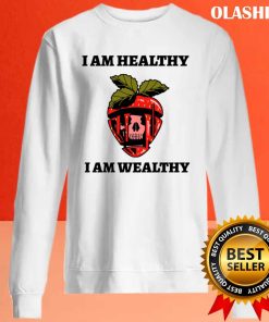 I Am Healthy I Am Wealthy T-shirt , Hoodie, Sweater, Long Sleeve