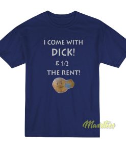 I Come With Dick and The Rent T-Shirt I Come With Dick and The Rent T-Shirt