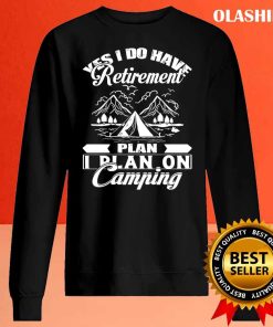 I Do Have Retirement Plan I Plan On Camping Shirt
