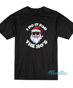 I Do It For The Ho’s Christmas Santa Claus T-Shirt I Do It For The Ho’s Christmas Santa Claus T-Shirt