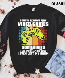 I Dont Always Play Video Games, Gamer Funny T-shirt I Dont Always Play Video Games, Gamer Funny T-shirt