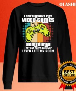 I Dont Always Play Video Games, Gamer Funny T-shirt