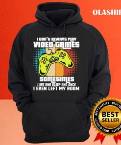 I Dont Always Play Video Games Gamer Funny T shirt 3