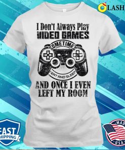 I Dont Always Play Video Games Sometimes I Eat And Sleep T-shirt