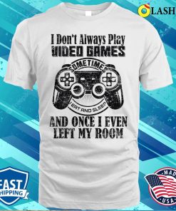 I Dont Always Play Video Games Sometimes I Eat And Sleep T-shirt